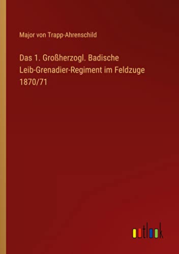 Das 1. Großherzogl. Badische Leib-Grenadier-Regiment im Feldzuge 1870/71
