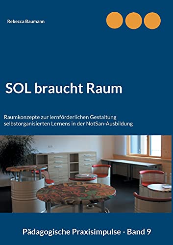 SOL braucht Raum: Raumkonzepte zur lernförderlichen Gestaltung selbstorganisierten Lernens in der NotSan-Ausbildung (Pädagogische Praxisimpulse)
