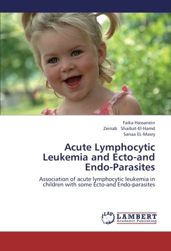 Acute Lymphocytic Leukemia and Ecto-and Endo-Parasites: Association of acute lymphocytic leukemia in children with some Ecto-and Endo-parasites
