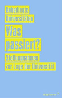 Unbedingte Universitäten: Was passiert?: Stellungnahmen zur Lage der Universität