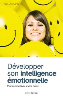 Développer son intelligence émotionnelle : pour communiquer et vivre mieux !