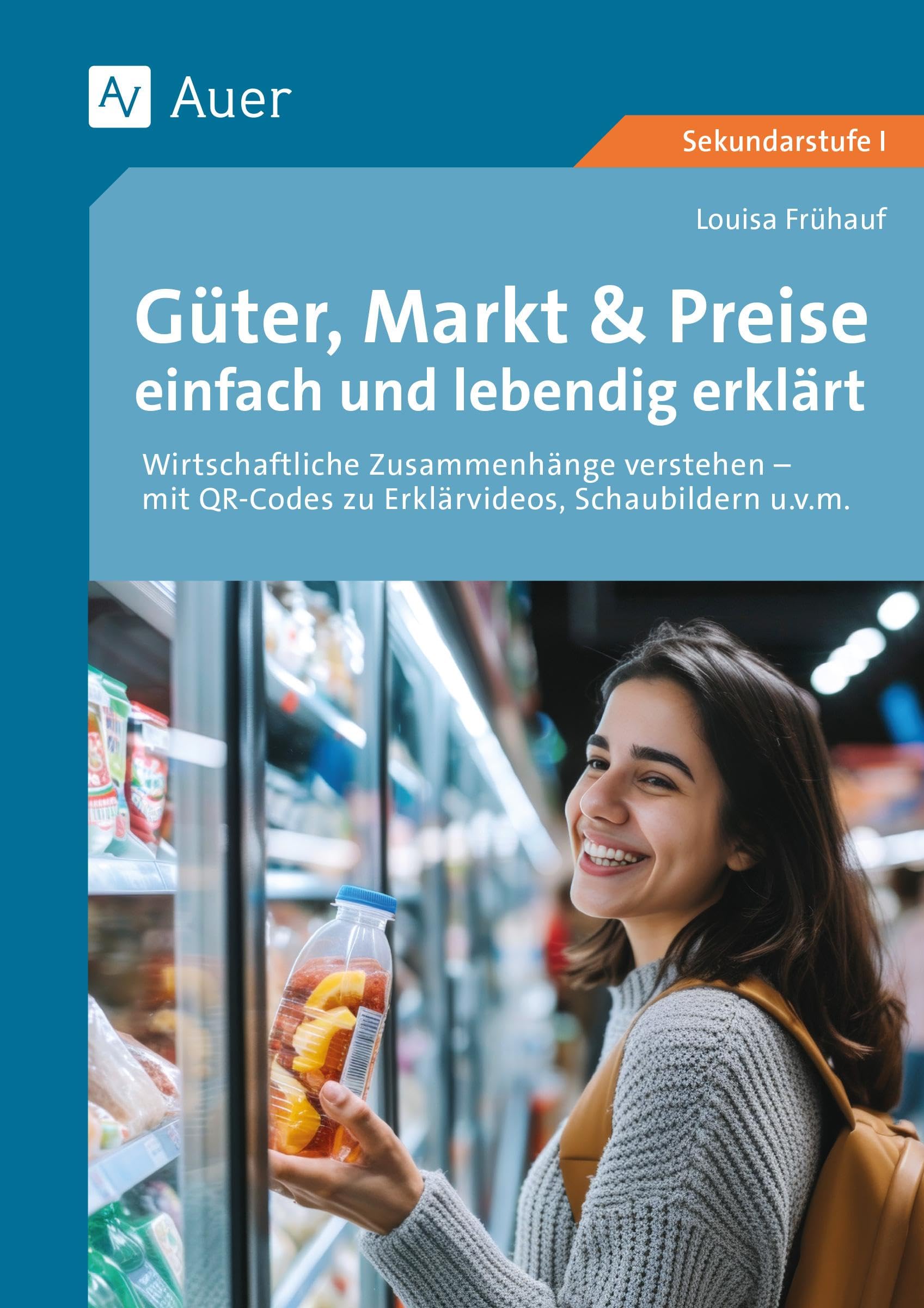 Güter, Markt & Preise einfach und lebendig erklärt: wirtschaftliche Zusammenhänge schülernah und methodisch abwechslungsreich aufbereitet (8. bis 10. Klasse)