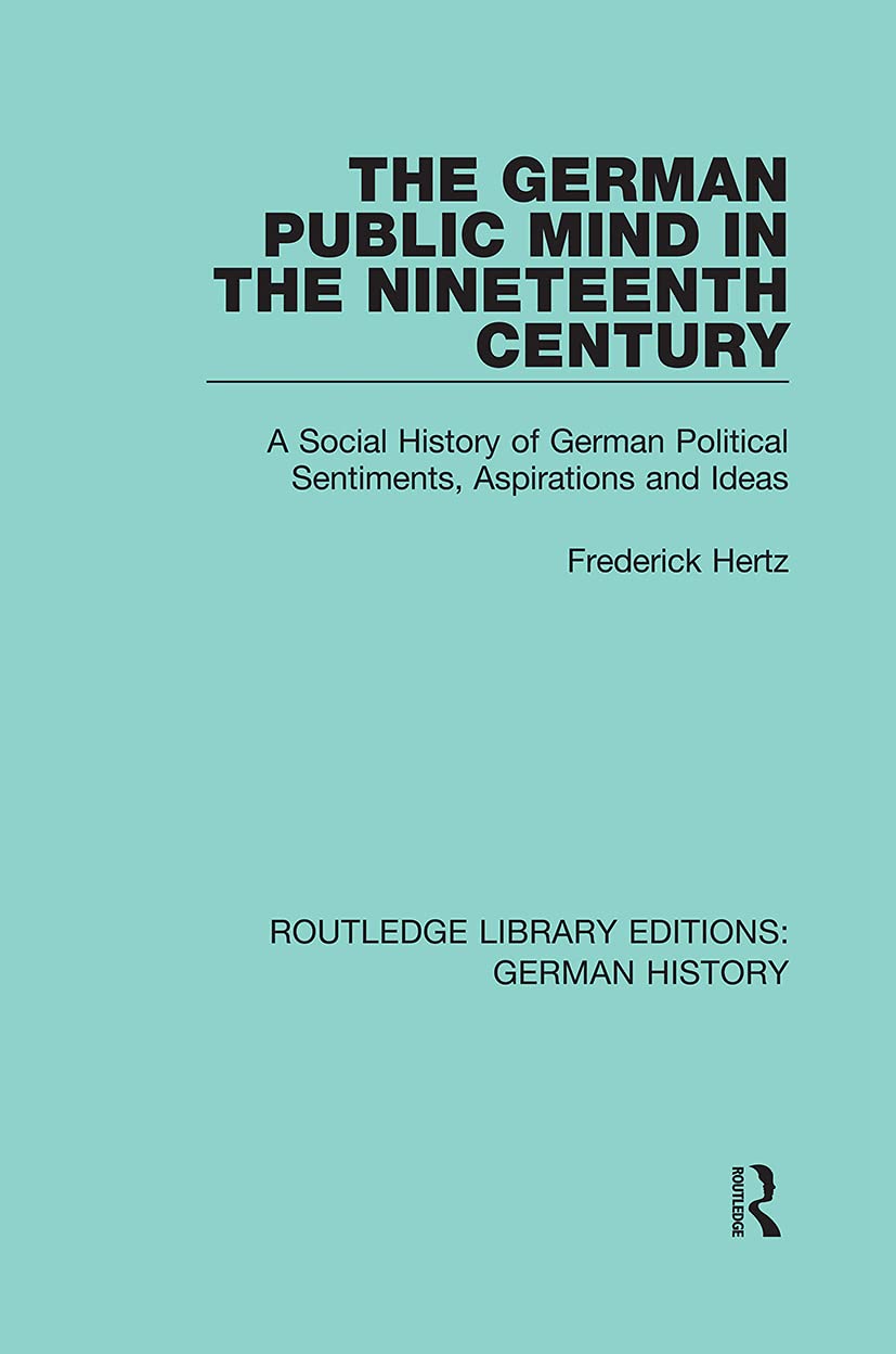 The German Public Mind in the Nineteenth Century: Volume 3 A Social History of German Political Sentiments, Aspirations and Ideas (Routledge Library Editions: German History, 22, Band 3)