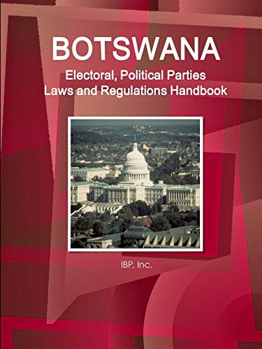 Botswana Electoral, Political Parties Laws and Regulations Handbook - Strategic Information, Regulations, Procedures (World Business and Investment Library)