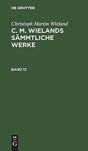 Christoph Martin Wieland: C. M. Wielands Sämmtliche Werke. Band 12: CMWSW-B, Band 12