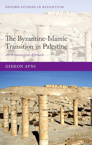 The Byzantine-Islamic Transition in Palestine: An Archaeological Approach (Oxford Studies in Byzantium)