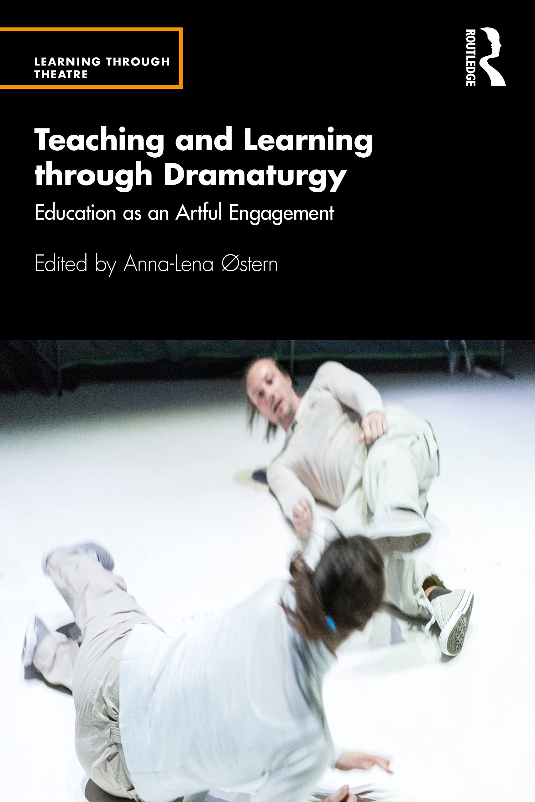 Teaching and Learning through Dramaturgy: Education as an Artful Engagement (Learning Through Theatre)