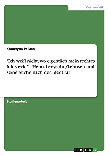 Ich weiß nicht, wo eigentlich mein rechtes Ich steckt - Heinz Levysohn/Lehnsen und seine Suche nach der Identität