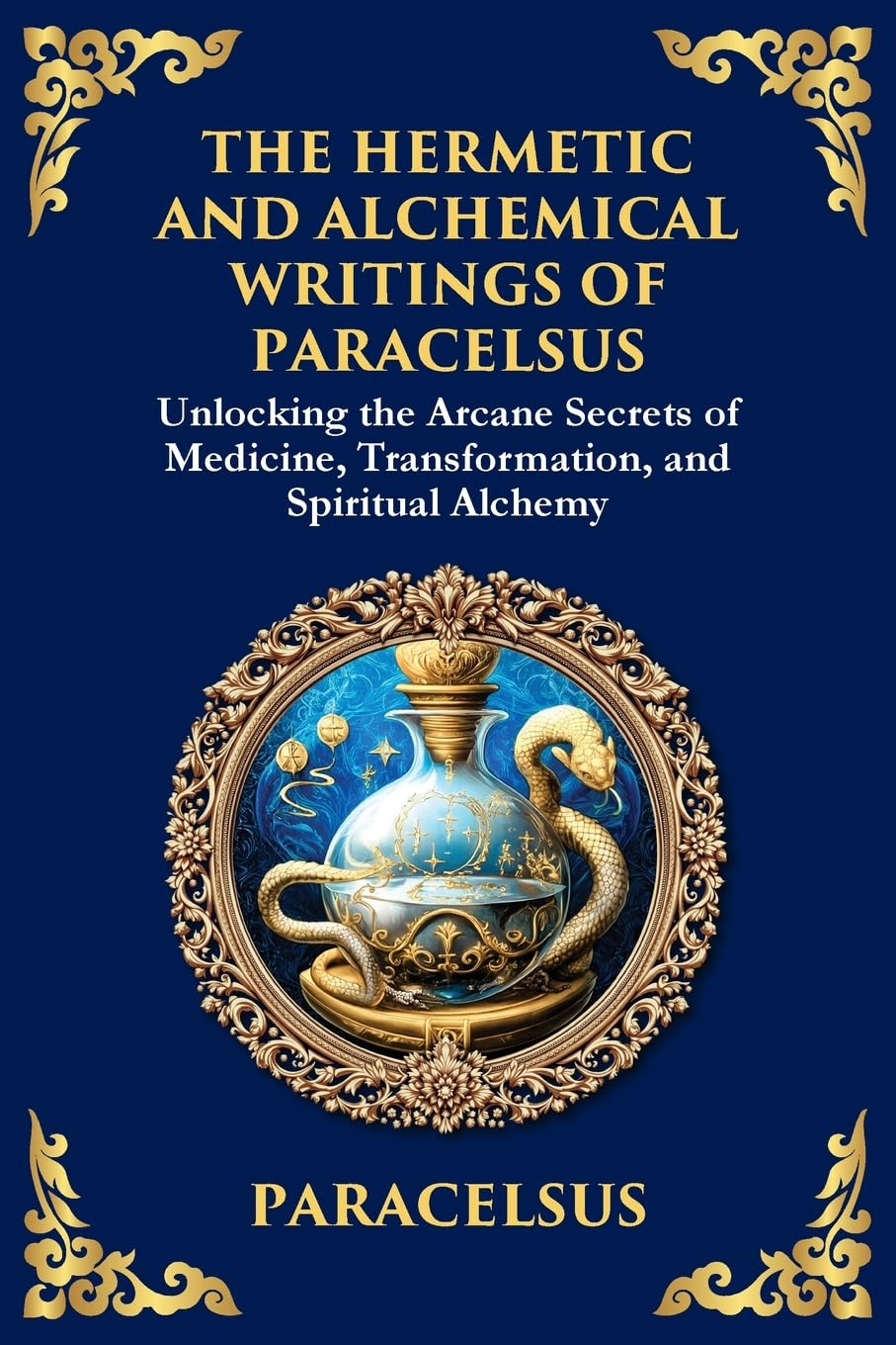 The Hermetic and Alchemical Writings of Paracelsus: Unlocking the Secrets of Nature and Transformation (Large Print Deluxe Edition For Easy Reading) (Library of Alexandria, Band 44)