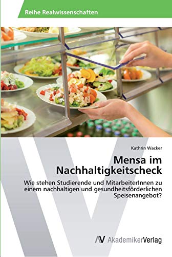 Mensa im Nachhaltigkeitscheck: Wie stehen Studierende und MitarbeiterInnen zu einem nachhaltigen und gesundheitsförderlichen Speisenangebot?