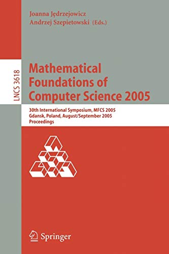 Mathematical Foundations of Computer Science 2005: 30th International Symposium, MFCS 2005, Gdansk, Poland, August29-September 2. 2005, Proceedings (Lecture Notes in Computer Science, 3618, Band 3618)