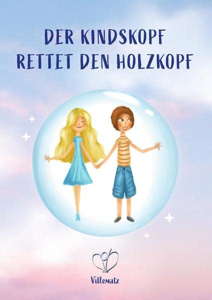 Der Kindskopf rettet den Holzkopf: wie du deine Sichtweise änderst und wieder Wunder erfährst