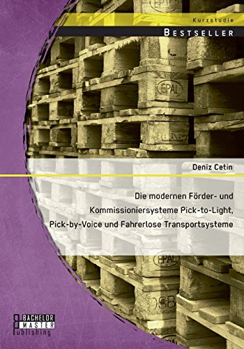 Deniz Cetin Die Modernen Förder- Und Kommissioniersysteme Pick-to-Light, Pick-by-Voice Und Fahrerlose Transportsysteme