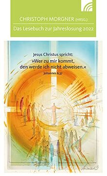 Jesus Christus spricht: Wer zu mir kommt, den werde ich nicht abweisen: Das Lesebuch zur Jahreslosung 2022