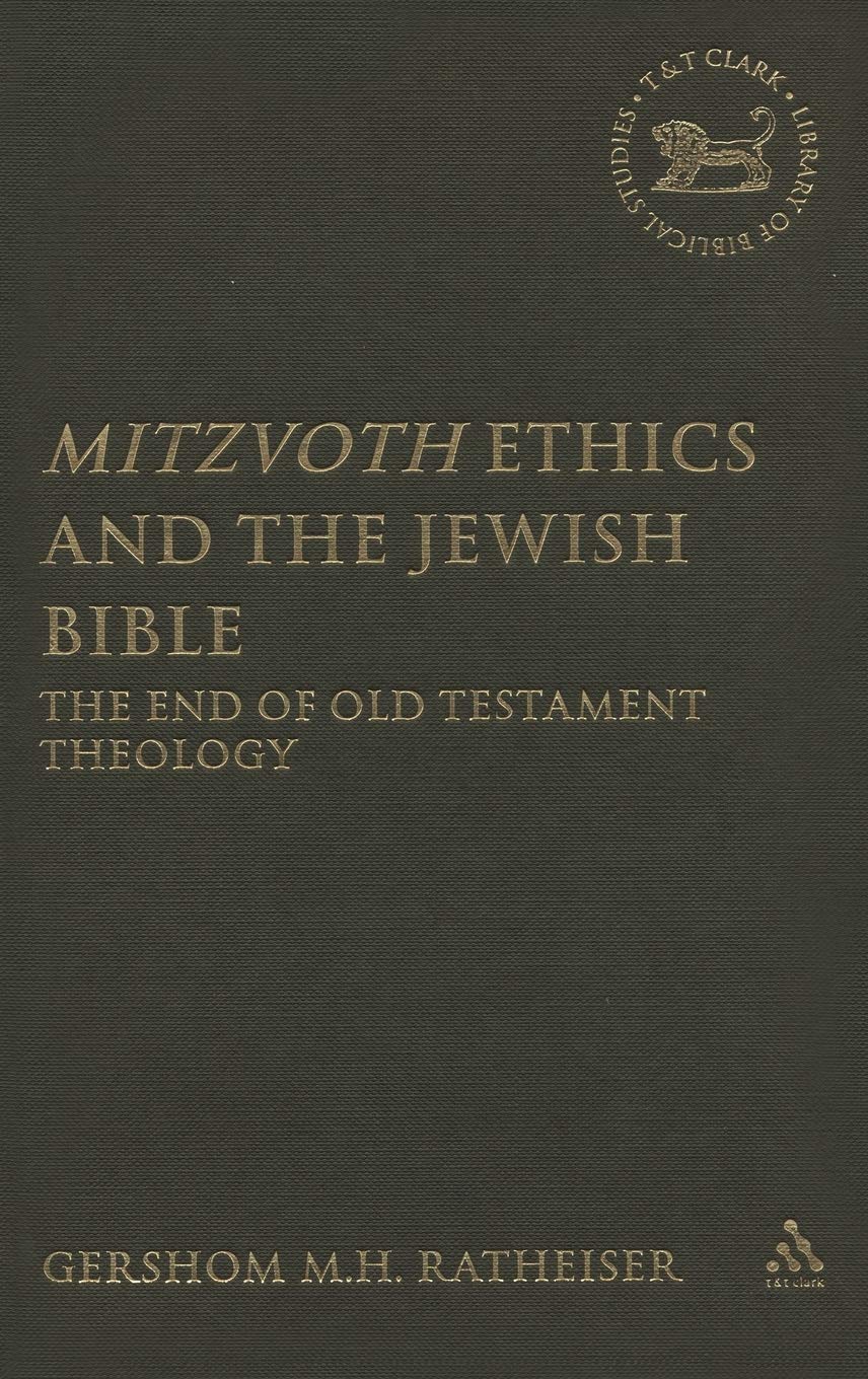 Mitzvoth Ethics and the Jewish Bible: The End Of Old Testament Theology (Library of Hebrew Bible/old Testament Studies, 460)