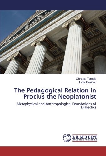 The Pedagogical Relation in Proclus the Neoplatonist: Metaphysical and Anthropological Foundations of Dialectics