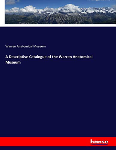A Descriptive Catalogue of the Warren Anatomical Museum