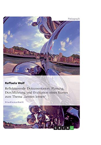 Reflektierende Dokumentation. Planung, Durchführung und Evaluation eines Kurses zum Thema ¿Lernen lernen¿