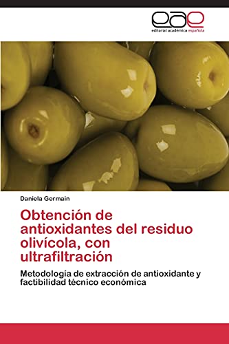 Obtención de antioxidantes del residuo olivícola, con ultrafiltración: Metodología de extracción de antioxidante y factibilidad técnico económica