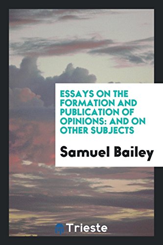 Essays on the formation and publication of opinions: and on other subjects