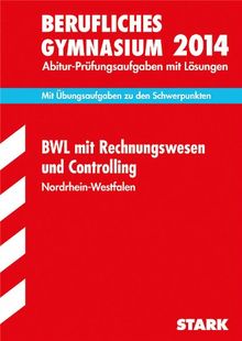 Berufskolleg Nordrhein-Westfalen / BWL mit Rechnungswesen und Controlling 2014: Mit Übungsaufgaben zu den Schwerpunkten