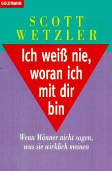 Ich weiß nie, woran ich mit Dir bin. Wenn Männer nicht sagen, was sie wirklich meinen.