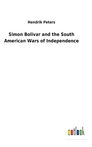 Simon Bolivar and the South American Wars of Independence
