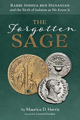 The Forgotten Sage: Rabbi Joshua ben Hananiah and the Birth of Judaism as We Know It