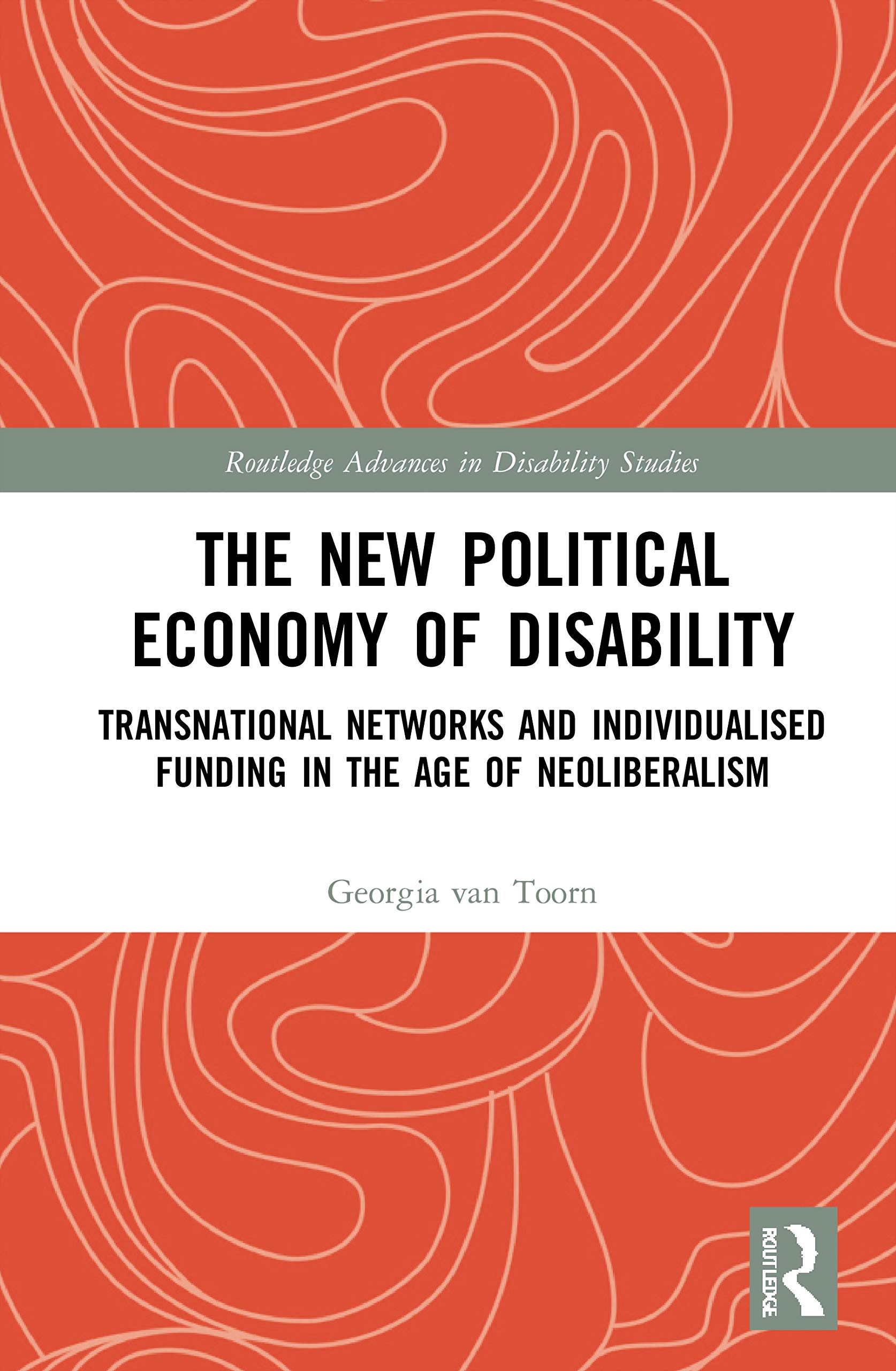 The New Political Economy of Disability: Transnational Networks and Individualised Funding in the Age of Neoliberalism (Routledge Advances in Disability Studies)