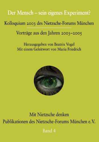 Der Mensch - sein eigenes Experiment?: Kolloquium des Nietzsche-Forums München Vorträge aus den Jahren 2003-2005