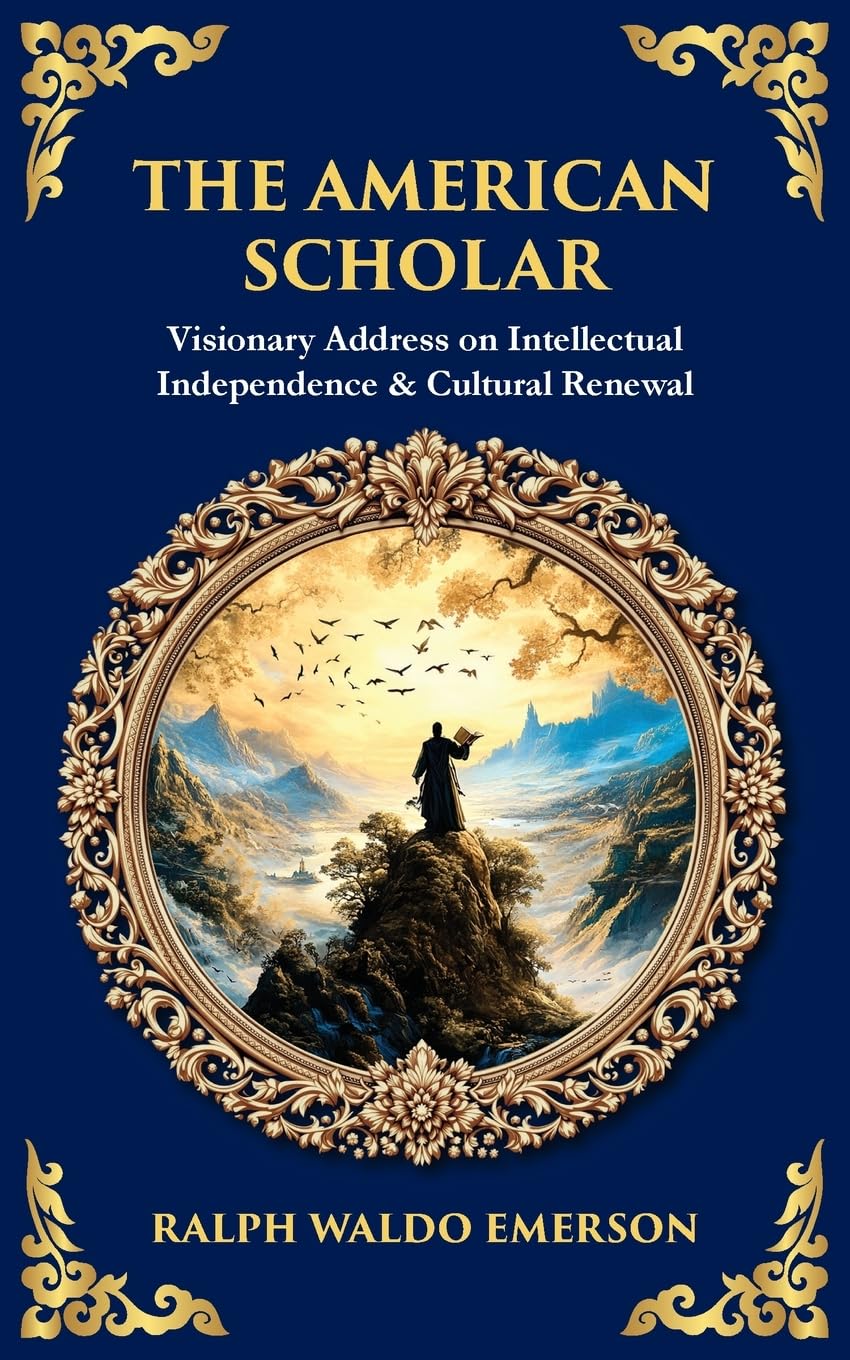 The American Scholar: Visionary Address on Intellectual Independence & Cultural Renewal