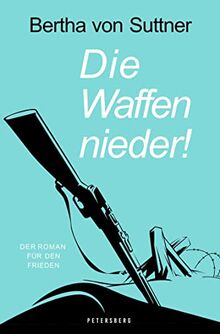 Die Waffen nieder! Bertha von Suttner: Der Roman für den Frieden