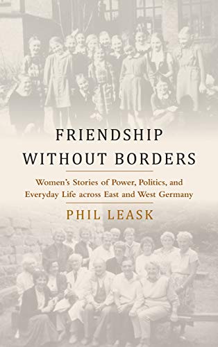 Friendship Without Borders: Women's Stories of Power, Politics, and Everyday Life Across East and West Germany