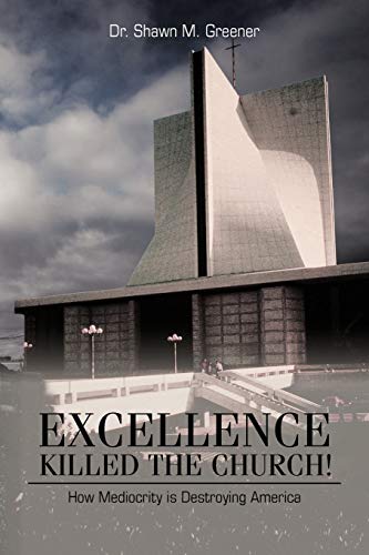 Excellence Killed the Church!: How Mediocrity is Destroying America