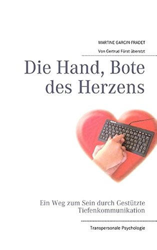 Die Hand, Bote des Herzens: Ein Weg zum Sein durch Gestützte Tiefenkommunikation