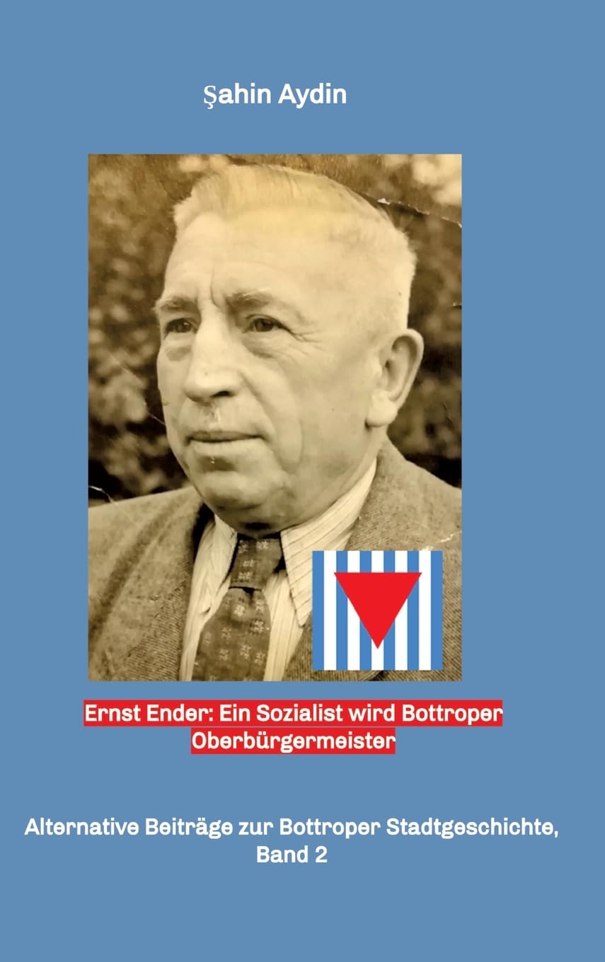 Ernst Ender: Ein Sozialist wird Bottroper Oberbürgermeister: Alternative Beitrage zur Bottroper Stadtgeschichte, Band 2