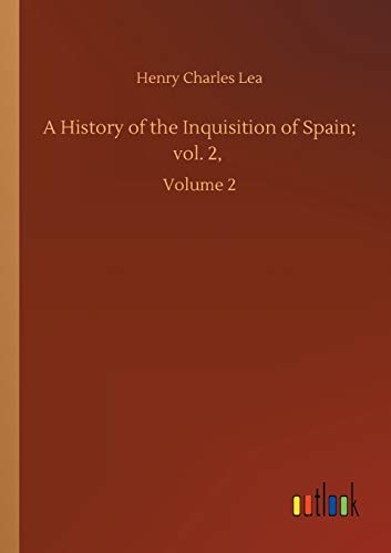 A History of the Inquisition of Spain; vol. 2,: Volume 2