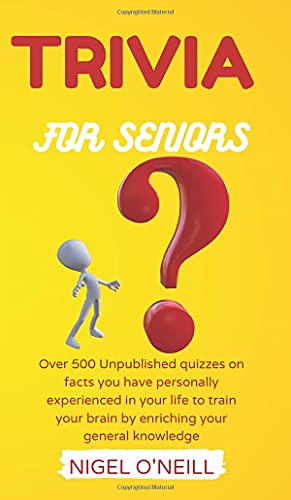 Trivia for Seniors: Over 500 Unpublished quizzes on facts you have personally experienced in your life to train your brain by enriching your general knowledge