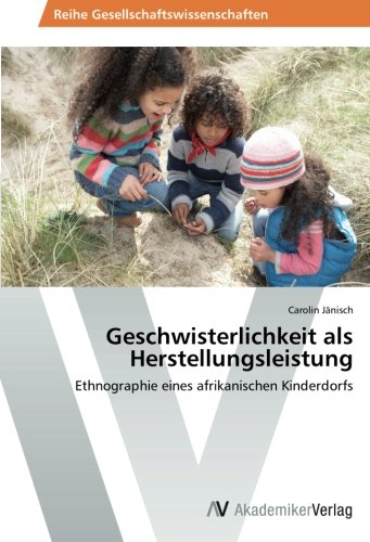 Geschwisterlichkeit als Herstellungsleistung: Ethnographie eines afrikanischen Kinderdorfs