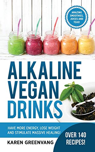 Alkaline Vegan Drinks: Have More Energy, Lose Weight and Stimulate Massive Healing! (Alkaline, Vegan, Weight Loss, Detox, Band 1)