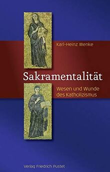 Sakramentalität: Wesen und Wunde des Katholizismus