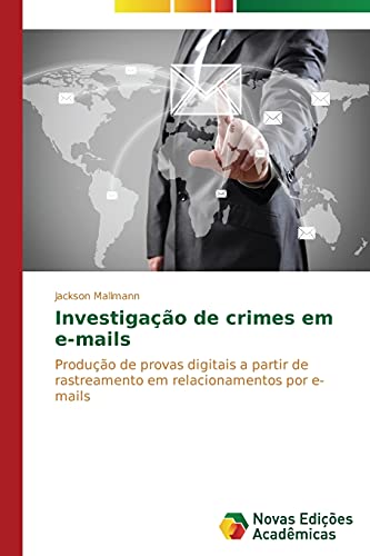 Investigação de crimes em e-mails: Produção de provas digitais a partir de rastreamento em relacionamentos por e-mails