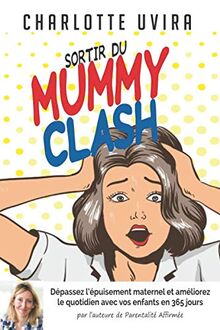 Sortir du Mummy Clash - Dépassez l'épuisement maternel et améliorez votre quotidien en 365 jours: Créez votre propre parcours parental et retrouvez un quotidien heureux jour après jour.