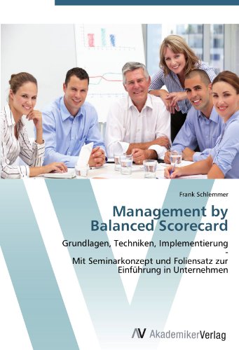 Management by Balanced Scorecard: Grundlagen, Techniken, Implementierung - Mit Seminarkonzept und Foliensatz zur Einführung in Unternehmen