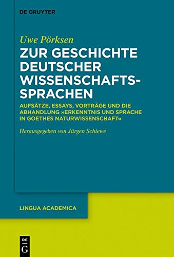 Zur Geschichte deutscher Wissenschaftssprachen: Aufsätze, Essays, Vorträge und die Abhandlung Erkenntnis und Sprache in Goethes Naturwissenschaft (Lingua Academica, Band 5)
