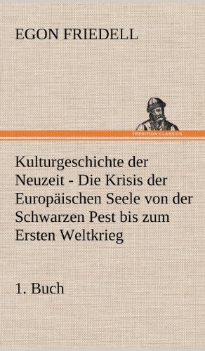 Kulturgeschichte der Neuzeit - 1. Buch: Die Krisis der Europäischen Seele von der Schwarzen Pest bis zum Ersten Weltkrieg