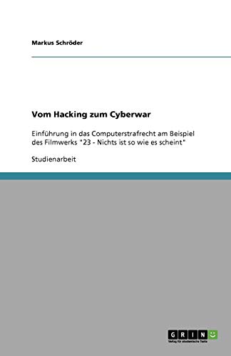 Vom Hacking zum Cyberwar: Einführung in das Computerstrafrecht am Beispiel des Filmwerks 23 - Nichts ist so wie es scheint