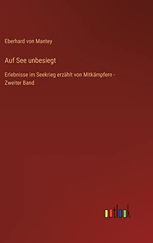 Auf See unbesiegt: Erlebnisse im Seekrieg erzählt von Mitkämpfern - Zweiter Band