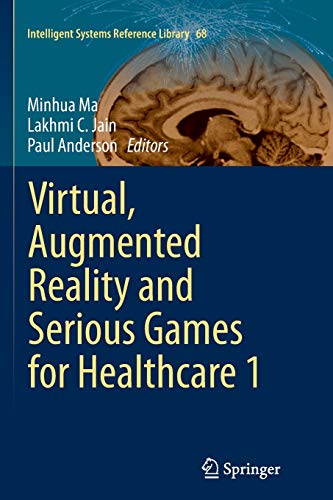 Virtual, Augmented Reality and Serious Games for Healthcare 1 (Intelligent Systems Reference Library, 68, Band 68)