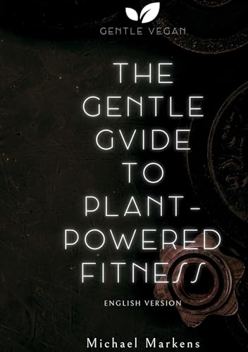 The Gentle Guide to Plant-Powered Fitness: English Version (Gentle Vegan Guides)